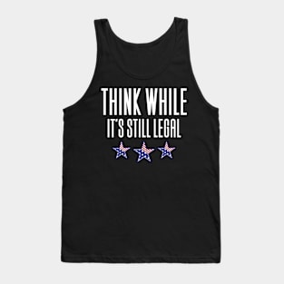 Think While It's Still Legal Tank Top